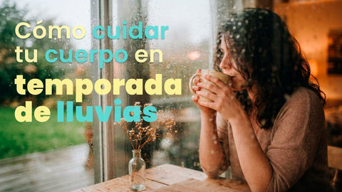 Cómo cuidar tu cuerpo en temporada de lluvias, de forma natural